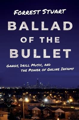 Ballad of the Bullet: Gangs, Drill Music, and the Power of Online Infamy - Forrest Stuart - cover