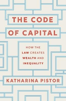 The Code of Capital: How the Law Creates Wealth and Inequality - Katharina Pistor - cover
