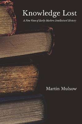Knowledge Lost: A New View of Early Modern Intellectual History - Martin Mulsow - cover