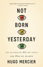 Not Born Yesterday: The Science of Who We Trust and What We Believe