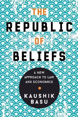 The Republic of Beliefs: A New Approach to Law and Economics - Kaushik Basu - cover