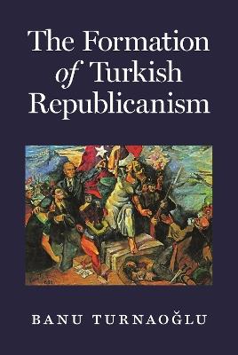 The Formation of Turkish Republicanism - Banu Turnaog lu - cover