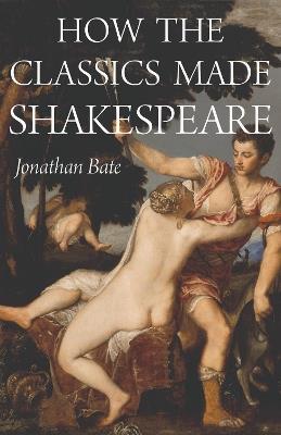 How the Classics Made Shakespeare - Jonathan Bate - cover