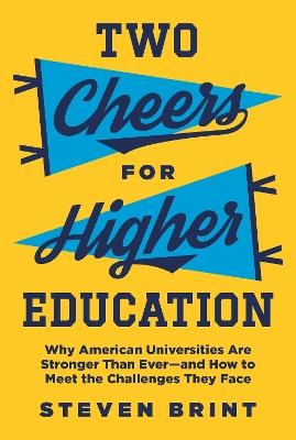 Two Cheers for Higher Education: Why American Universities Are Stronger Than Ever-and How to Meet the Challenges They Face - Steven Brint - cover