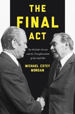The Final Act: The Helsinki Accords and the Transformation of the Cold War - Michael Cotey Morgan - cover