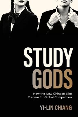 Study Gods: How the New Chinese Elite Prepare for Global Competition - Yi-Lin Chiang - cover