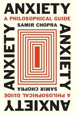 Anxiety: A Philosophical Guide - Samir Chopra - cover