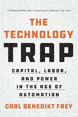 The Technology Trap: Capital, Labor, and Power in the Age of Automation - Carl Benedikt Frey - cover