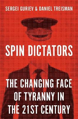 Spin Dictators: The Changing Face of Tyranny in the 21st Century - Daniel Treisman,Sergei Guriev - cover