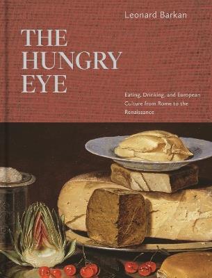 The Hungry Eye: Eating, Drinking, and European Culture from Rome to the Renaissance - Leonard Barkan - cover