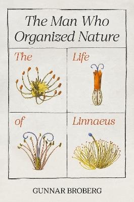 The Man Who Organized Nature: The Life of Linnaeus - Gunnar Broberg - cover