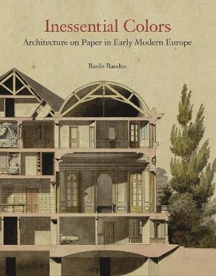 Inessential Colors: Architecture on Paper in Early Modern Europe - Basile Baudez - cover