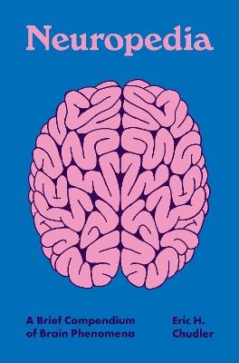 Neuropedia: A Brief Compendium of Brain Phenomena - Eric H. Chudler - cover