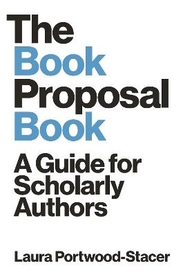 The Book Proposal Book: A Guide for Scholarly Authors - Laura Portwood-Stacer - cover