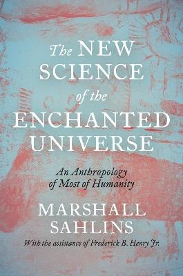 The New Science of the Enchanted Universe: An Anthropology of Most of Humanity - Marshall Sahlins - cover
