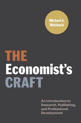 The Economist's Craft: An Introduction to Research, Publishing, and Professional Development - Michael S. Weisbach - cover