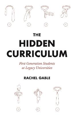 The Hidden Curriculum: First Generation Students at Legacy Universities - Rachel Gable - cover