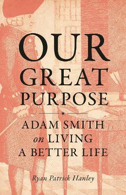 Our Great Purpose: Adam Smith on Living a Better Life - Ryan Hanley - cover
