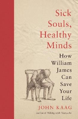 Sick Souls, Healthy Minds: How William James Can Save Your Life - John Kaag - cover