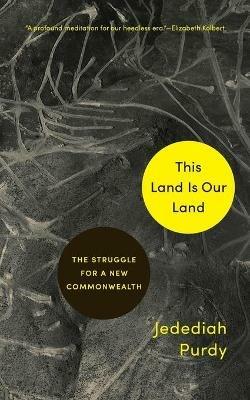This Land Is Our Land: The Struggle for a New Commonwealth - Jedediah Purdy - cover