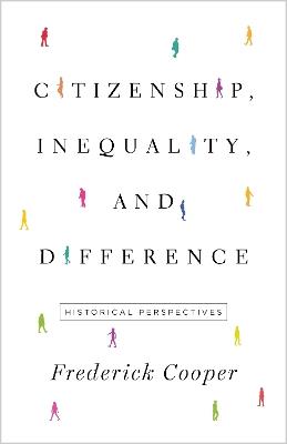 Citizenship, Inequality, and Difference: Historical Perspectives - Frederick Cooper - cover
