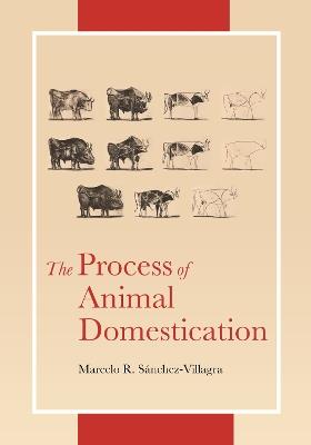 The Process of Animal Domestication - Marcelo Sanchez-Villagra - cover