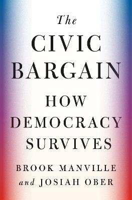 The Civic Bargain: How Democracy Survives - Brook Manville,Josiah Ober - cover