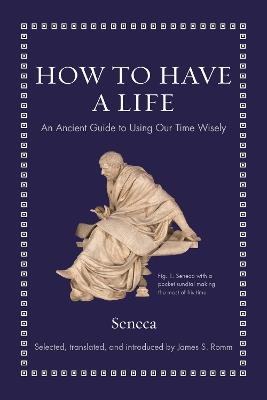 How to Have a Life: An Ancient Guide to Using Our Time Wisely - Seneca - cover