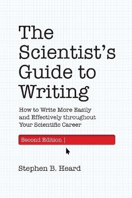 The Scientist's Guide to Writing, 2nd Edition: How to Write More Easily and Effectively throughout Your Scientific Career - Stephen B. Heard - cover