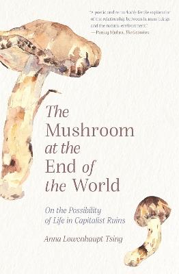 The Mushroom at the End of the World: On the Possibility of Life in Capitalist Ruins - Anna Lowenhaupt Tsing - cover