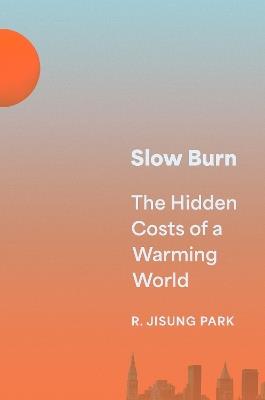Slow Burn: The Hidden Costs of a Warming World - Robert Jisung Park - cover