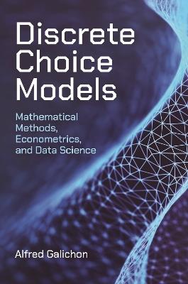 Discrete Choice Models: Mathematical Methods, Econometrics, and Data Science - Alfred Galichon - cover