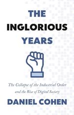 The Inglorious Years: The Collapse of the Industrial Order and the Rise of Digital Society