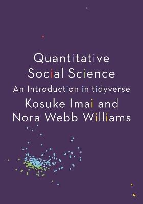 Quantitative Social Science: An Introduction in tidyverse - Kosuke Imai,Nora Webb Williams - cover