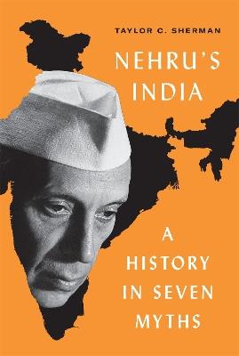 Nehru's India: A History in Seven Myths - Taylor C. Sherman - cover