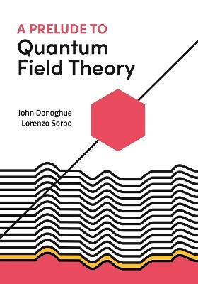A Prelude to Quantum Field Theory - John Donoghue,Lorenzo Sorbo - cover