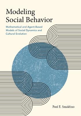 Modeling Social Behavior: Mathematical and Agent-Based Models of Social Dynamics and Cultural Evolution - Paul E. Smaldino - cover