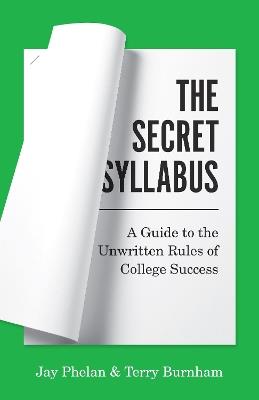 The Secret Syllabus: A Guide to the Unwritten Rules of College Success - Jay Phelan,Terry Burnham - cover