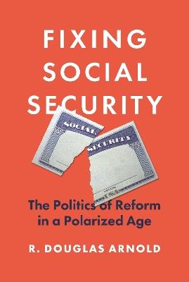 Fixing Social Security: The Politics of Reform in a Polarized Age - R. Douglas Arnold - cover