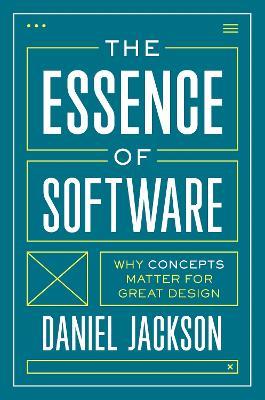 The Essence of Software: Why Concepts Matter for Great Design - Daniel Jackson - cover