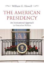 The American Presidency: An Institutional Approach to Executive Politics