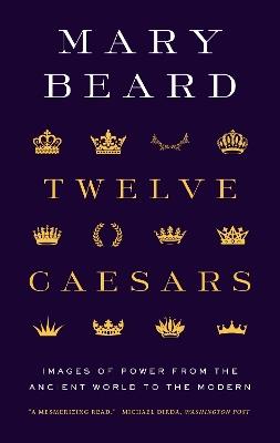 Twelve Caesars: Images of Power from the Ancient World to the Modern - Mary Beard - cover