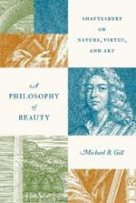 A Philosophy of Beauty: Shaftesbury on Nature, Virtue, and Art