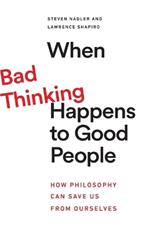 When Bad Thinking Happens to Good People: How Philosophy Can Save Us from Ourselves