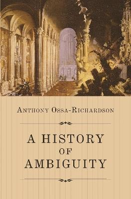 A History of Ambiguity - Anthony Ossa-Richardson - cover