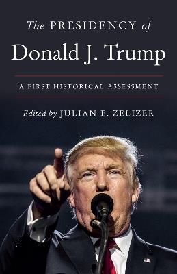 The Presidency of Donald J. Trump: A First Historical Assessment - cover