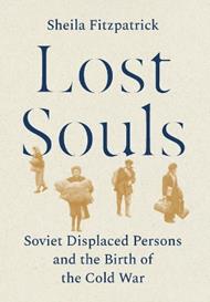 Lost Souls: Soviet Displaced Persons and the Birth of the Cold War