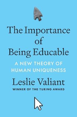 The Importance of Being Educable: A New Theory of Human Uniqueness - Leslie Valiant - cover