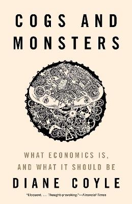 Cogs and Monsters: What Economics Is, and What It Should Be - Diane Coyle - cover