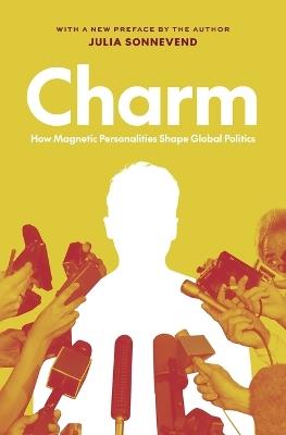 Charm: How Magnetic Personalities Shape Global Politics - Julia Sonnevend - cover